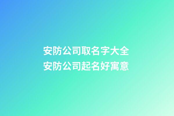 安防公司取名字大全 安防公司起名好寓意-第1張-公司起名-玄機(jī)派